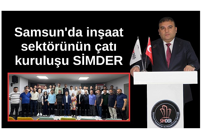  Samsun'da inşaat sektörünün çatı kuruluşu SİMDER